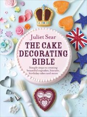 Cake Decorating Bible: The step-by-step guide from ITV's 'Beautiful Baking' expert Juliet Sear hind ja info | Retseptiraamatud | kaup24.ee