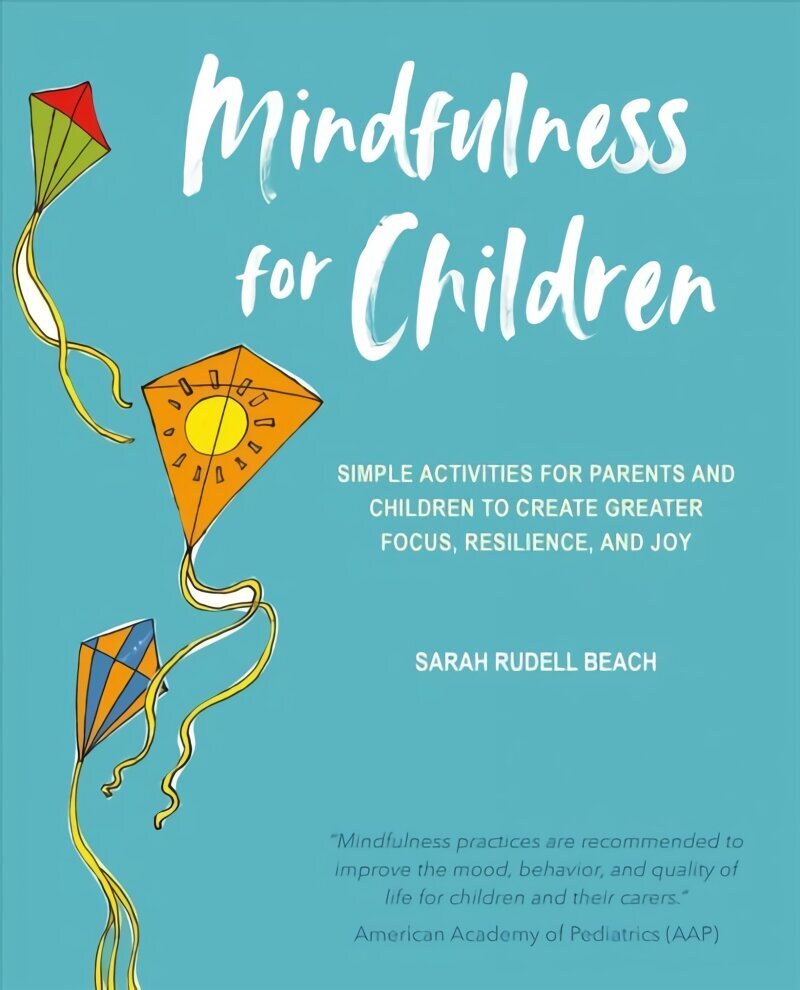 Mindfulness for Children: Simple Activities for Parents and Children to Create Greater Focus, Resilience, and Joy hind ja info | Eneseabiraamatud | kaup24.ee