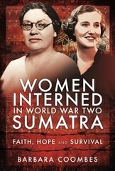 Women Interned in World War Two Sumatra: Faith, Hope and Survival цена и информация | Книги по социальным наукам | kaup24.ee