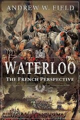 Waterloo: The French Perspective цена и информация | Исторические книги | kaup24.ee