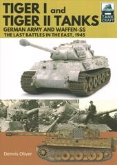 Tiger I and Tiger II Tanks: German Army and Waffen-SS The Last Battles in the East, 1945 цена и информация | Исторические книги | kaup24.ee