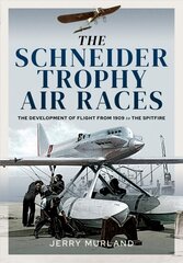 Schneider Trophy Air Races: The Development of Flight from 1909 to the Spitfire hind ja info | Ühiskonnateemalised raamatud | kaup24.ee