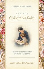 For the Children's Sake: Foundations of Education for Home and School hind ja info | Usukirjandus, religioossed raamatud | kaup24.ee