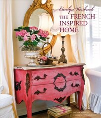 Carolyn Westbrook The French-Inspired Home: Create a Timeless French Style in Your Home hind ja info | Eneseabiraamatud | kaup24.ee