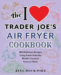 I Love Trader Joe's Air Fryer Cookbook: 150 Delicious Recipes Using Foods from the World's Greatest Grocery Store hind ja info | Retseptiraamatud | kaup24.ee