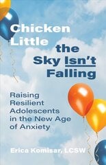 Chicken Little the Sky Isn't Falling: Raising Resilient Adolescents in the New Age of Anxiety цена и информация | Самоучители | kaup24.ee