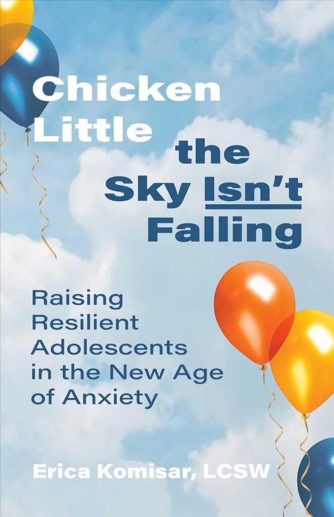 Chicken Little the Sky Isn't Falling: Raising Resilient Adolescents in the New Age of Anxiety цена и информация | Eneseabiraamatud | kaup24.ee