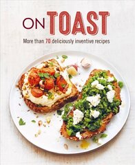 On Toast: More Than 70 Deliciously Inventive Recipes цена и информация | Книги рецептов | kaup24.ee