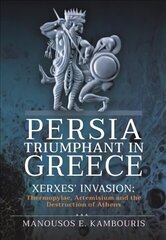 Persia Triumphant in Greece: Xerxes' Invasion: Thermopylae, Artemisium and the Destruction of Athens цена и информация | Книги по социальным наукам | kaup24.ee