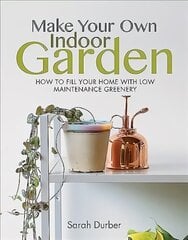 Make Your Own Indoor Garden: How to Fill Your Home with Low Maintenance Greenery hind ja info | Aiandusraamatud | kaup24.ee