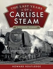 Last Years of Carlisle Steam: A Pictorial Journey hind ja info | Reisiraamatud, reisijuhid | kaup24.ee