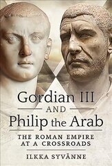 Gordian III and Philip the Arab: The Roman Empire at a Crossroads цена и информация | Исторические книги | kaup24.ee