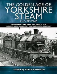 Golden Age of Yorkshire Steam and Beyond: Memories of the 50s, 60s & 70s hind ja info | Reisiraamatud, reisijuhid | kaup24.ee