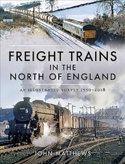 Freight Trains in the North of England: An Illustrated Survey, 1950-2018 hind ja info | Reisiraamatud, reisijuhid | kaup24.ee