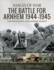 Battle for Arnhem 1944-1945: Rare Photographs from Wartime Archives цена и информация | Исторические книги | kaup24.ee