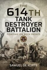 614th Tank Destroyer Battalion: Fighting on Both Fronts цена и информация | Исторические книги | kaup24.ee