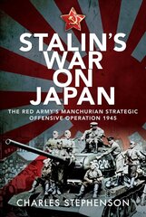 Stalin's War on Japan: The Red Army's 'Manchurian Strategic Offensive Operation', 1945 цена и информация | Исторические книги | kaup24.ee