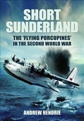 Short Sunderland: The 'Flying Porcupines' in the Second World War hind ja info | Ühiskonnateemalised raamatud | kaup24.ee