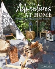 Adventures at Home: 40 Ways to Make Happy Family Memories hind ja info | Eneseabiraamatud | kaup24.ee