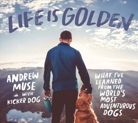 Life is Golden: What I've Learned from the World's Most Adventurous Dog цена и информация | Книги по фотографии | kaup24.ee