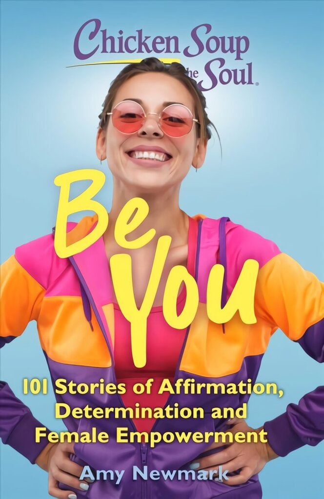 Chicken Soup for the Soul: Be You: 101 Stories of Affirmation, Determination and Female Empowerment hind ja info | Eneseabiraamatud | kaup24.ee