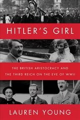 Hitler's Girl: The British Aristocracy and the Third Reich on the Eve of WWII цена и информация | Исторические книги | kaup24.ee