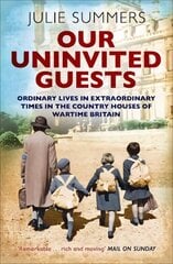 Our Uninvited Guests: Ordinary Lives in Extraordinary Times in the Country Houses of Wartime Britain hind ja info | Ajalooraamatud | kaup24.ee