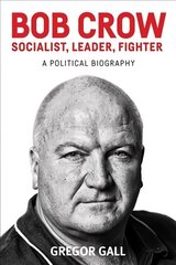 Bob Crow: Socialist, Leader, Fighter: A Political Biography hind ja info | Elulooraamatud, biograafiad, memuaarid | kaup24.ee