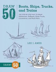 Draw 50 Boats, Ships, Trucks, and Trains: The Step-by-Step Way to Draw Submarines, Sailboats, Dump Trucks, Locomotives, and Much More... цена и информация | Книги для подростков и молодежи | kaup24.ee