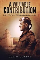 Valuable Contribution: The life story of Bill Sinclair MA MBE цена и информация | Биографии, автобиогафии, мемуары | kaup24.ee