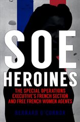 SOE Heroines: The Special Operations Executive's French Section and Free French Women Agents цена и информация | Биографии, автобиогафии, мемуары | kaup24.ee