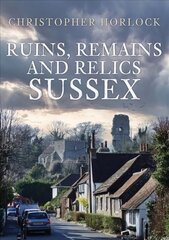 Ruins, Remains and Relics: Sussex цена и информация | Книги по архитектуре | kaup24.ee