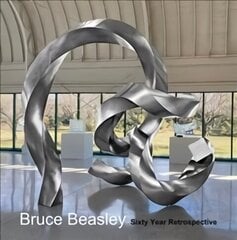 Bruce Beasley: Sixty Year Retrospective, 1960-2020 hind ja info | Kunstiraamatud | kaup24.ee