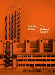 Building Utopia: The Barbican Centre hind ja info | Arhitektuuriraamatud | kaup24.ee