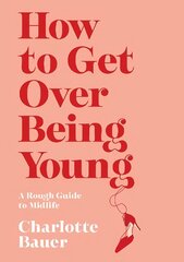 How to Get Over Being Young: A Rough Guide to Midlife Main цена и информация | Биографии, автобиогафии, мемуары | kaup24.ee