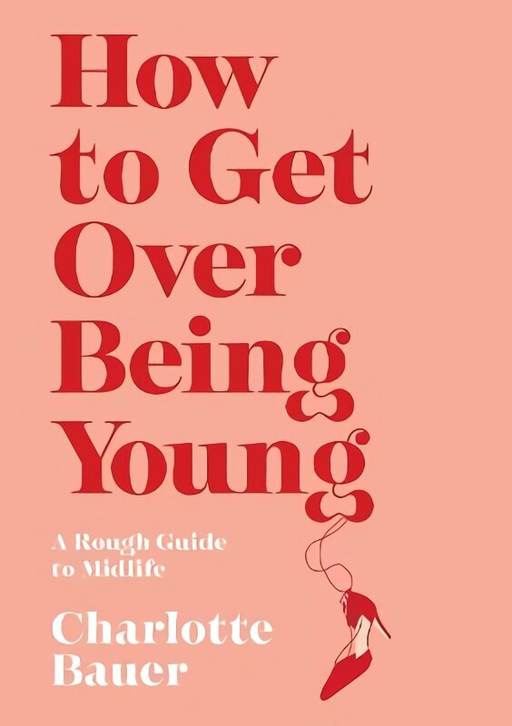 How to Get Over Being Young: A Rough Guide to Midlife Main цена и информация | Elulooraamatud, biograafiad, memuaarid | kaup24.ee