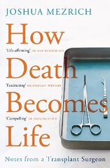 How Death Becomes Life: Notes from a Transplant Surgeon Main hind ja info | Elulooraamatud, biograafiad, memuaarid | kaup24.ee