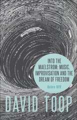 Into the Maelstrom: Music, Improvisation and the Dream of Freedom: Before 1970 цена и информация | Книги об искусстве | kaup24.ee