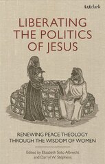 Liberating the Politics of Jesus: Renewing Peace Theology through the Wisdom of Women цена и информация | Духовная литература | kaup24.ee