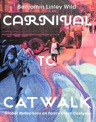 Carnival to Catwalk: Global Reflections on Fancy Dress Costume цена и информация | Исторические книги | kaup24.ee