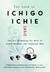 Book of Ichigo Ichie: The Art of Making the Most of Every Moment, the Japanese Way hind ja info | Eneseabiraamatud | kaup24.ee