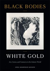 Black Bodies, White Gold: Art, Cotton, and Commerce in the Atlantic World цена и информация | Книги об искусстве | kaup24.ee