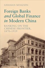 Foreign Banks and Global Finance in Modern China: Banking on the Chinese Frontier, 1870-1919 New edition цена и информация | Книги по экономике | kaup24.ee