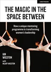 Magic in the Space Between: How a unique mentoring programme is transforming women's leadership: How a unique mentoring programme is transforming women's leadership hind ja info | Ühiskonnateemalised raamatud | kaup24.ee