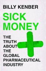 Sick Money: The Truth About the Global Pharmaceutical Industry Main цена и информация | Книги по экономике | kaup24.ee