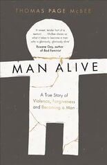 Man Alive: A True Story of Violence, Forgiveness and Becoming a Man Main цена и информация | Биографии, автобиогафии, мемуары | kaup24.ee