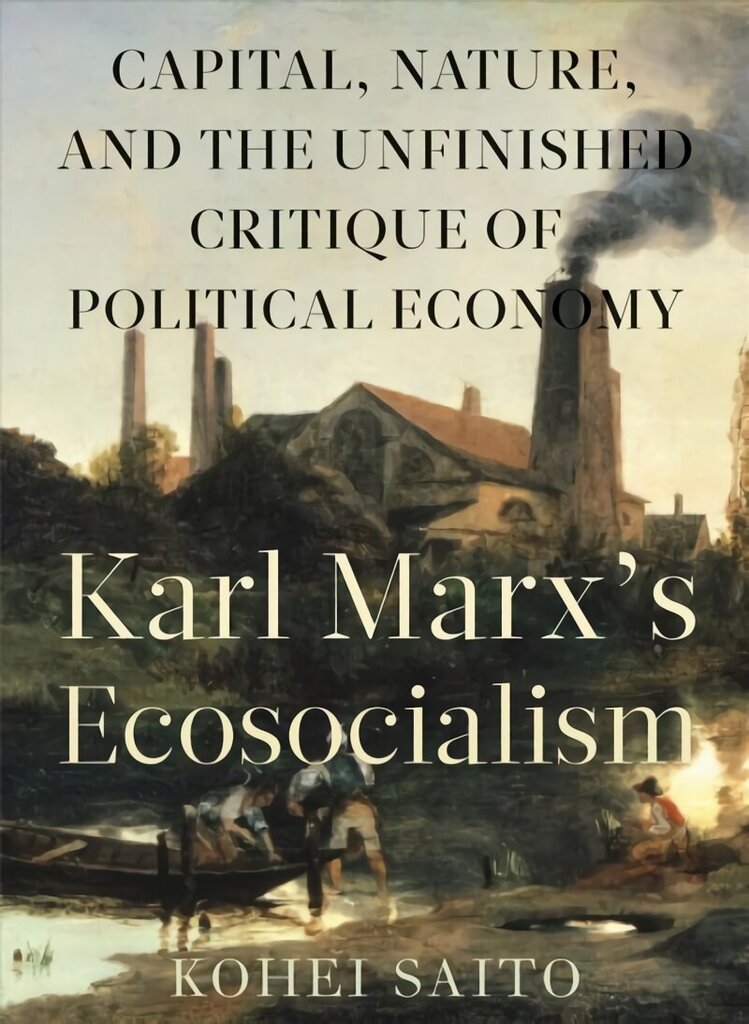 Karl Marxa (Tm)S Ecosocialism: Capital, Nature, and the Unfinished Critique of Political Economy цена и информация | Ühiskonnateemalised raamatud | kaup24.ee