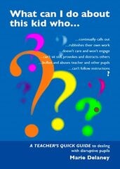 What Can I Do About This Kid Who..?: A Quick Guide for Teachers to Deal with Disruptive Pupils hind ja info | Ühiskonnateemalised raamatud | kaup24.ee