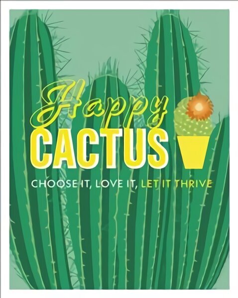 Happy Cactus: Choose It, Love It, Let It Thrive hind ja info | Aiandusraamatud | kaup24.ee