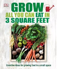 Grow All You Can Eat In Three Square Feet: Inventive Ideas for Growing Food in a Small Space цена и информация | Книги по садоводству | kaup24.ee